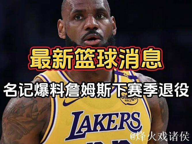 詹姆斯或将在下赛季后退役,名记透露这一重磅消息 詹姆斯或将在下赛季后退役,名记透露这一重磅消息